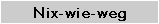 Nix-wie-weg